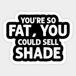 You’re So Fat You Could Sell Shade Sticker